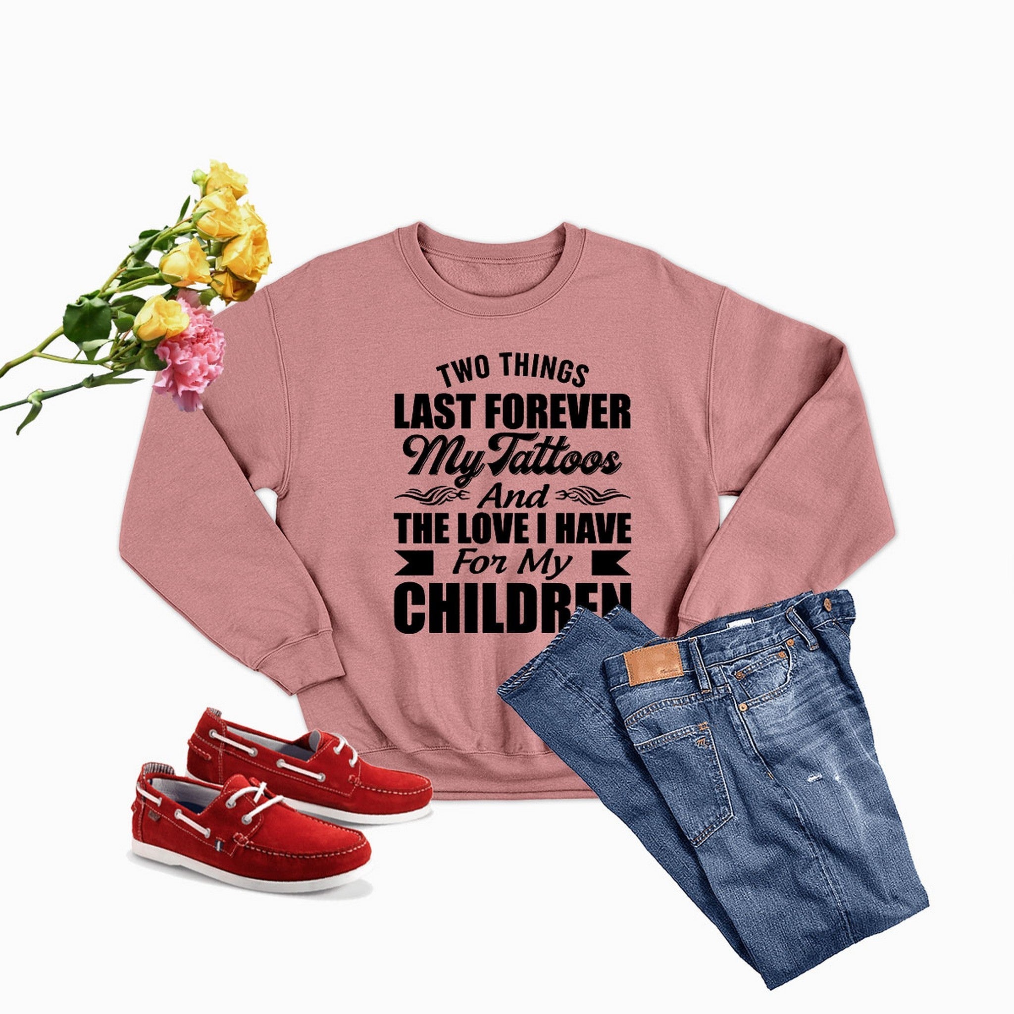 Two Things Last Forever My Tattoos And The Love I Have For My Children Sweat Shirt-2