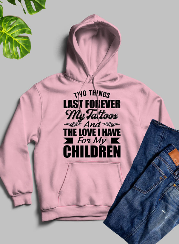 Two Things Last Forever My Tattoos And The Love I Have For My Children Hoodie-0