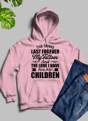 Two Things Last Forever My Tattoos And The Love I Have For My Children Hoodie-0