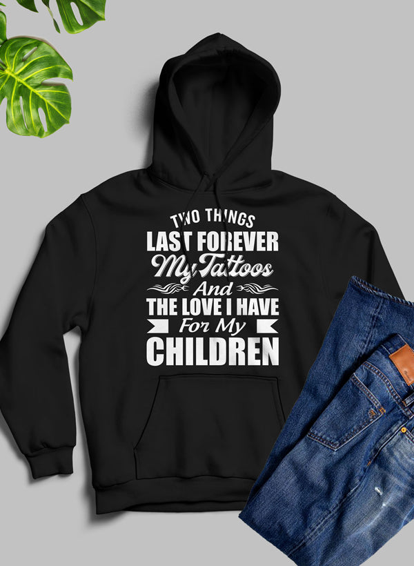 Two Things Last Forever My Tattoos And The Love I Have For My Children Hoodie-4