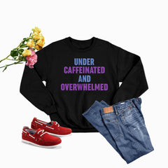Under Caffeinated And Overwhelmed Sweat Shirt-0