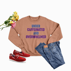 Under Caffeinated And Overwhelmed Sweat Shirt-2