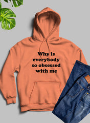 Why Is Everybody So Obsessed With Me Hoodie-0