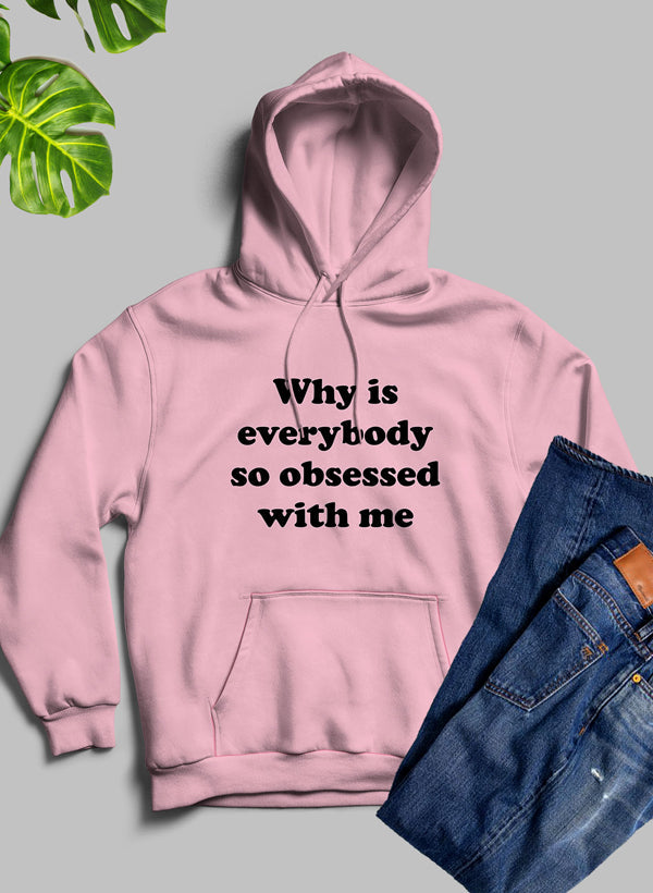 Why Is Everybody So Obsessed With Me Hoodie-2