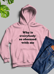 Why Is Everybody So Obsessed With Me Hoodie-2