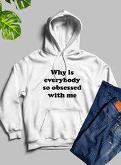 Why Is Everybody So Obsessed With Me Hoodie-3