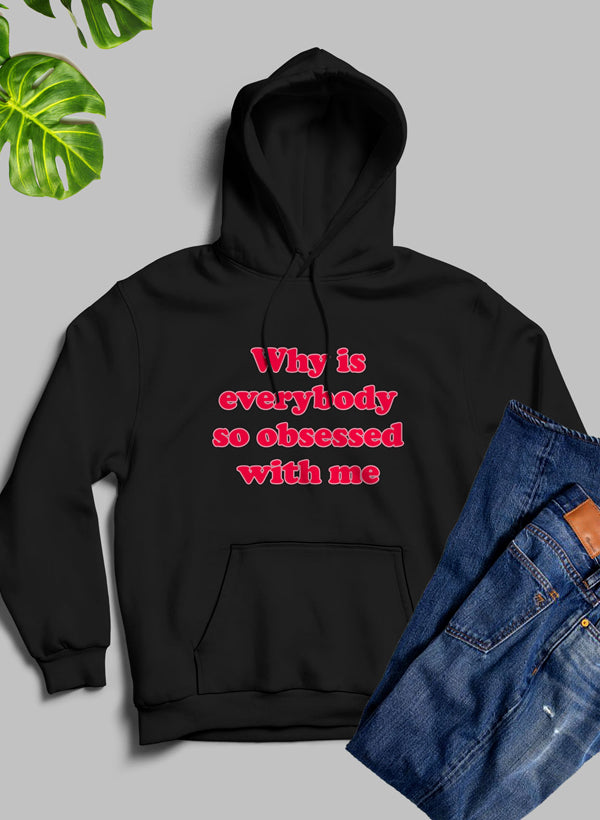 Why Is Everybody So Obsessed With Me Hoodie-4