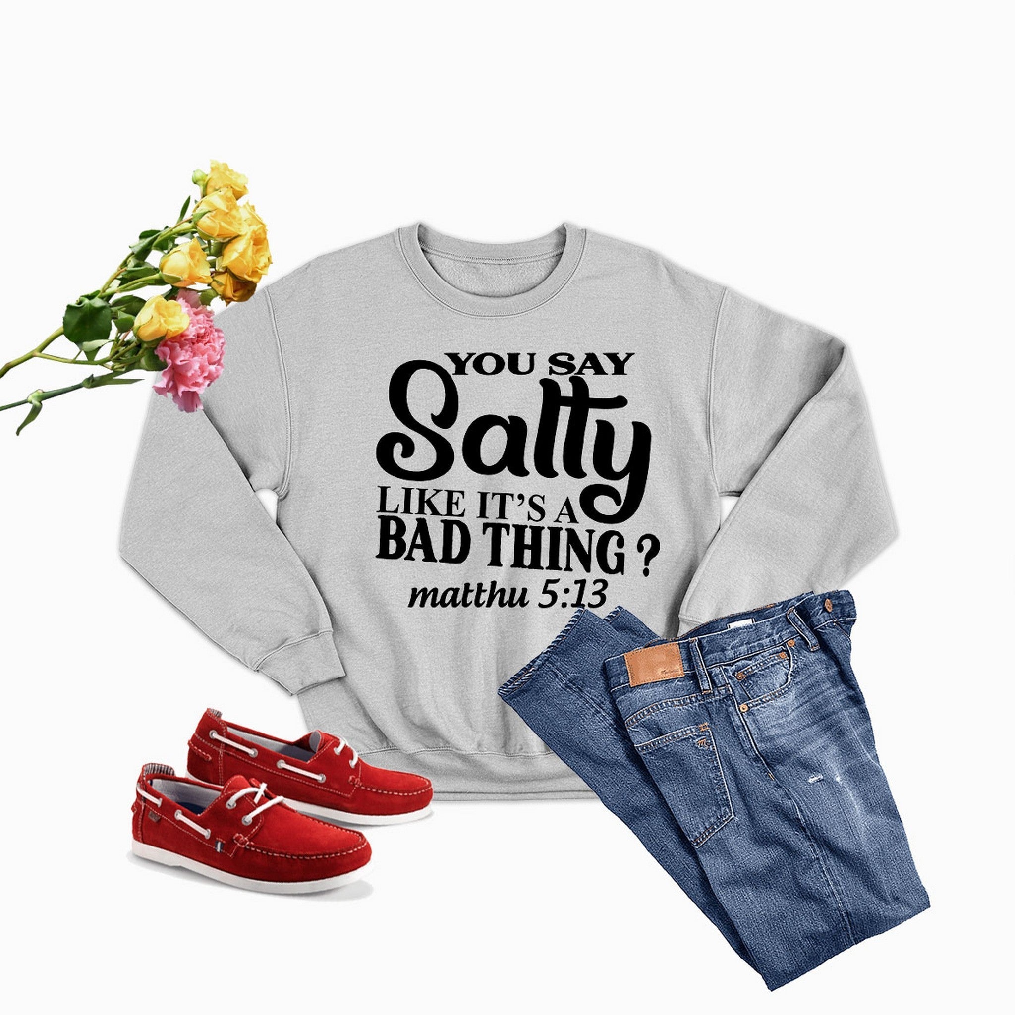 You Say Salty Like Its A Bad Thing Sweat Shirt-1