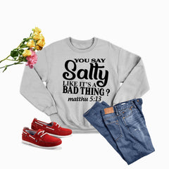 You Say Salty Like Its A Bad Thing Sweat Shirt-1