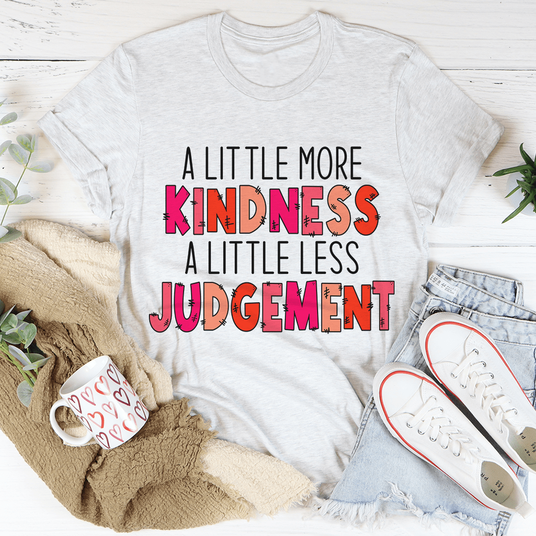 A Little More Kindness A Little Less Judgement Tee-0