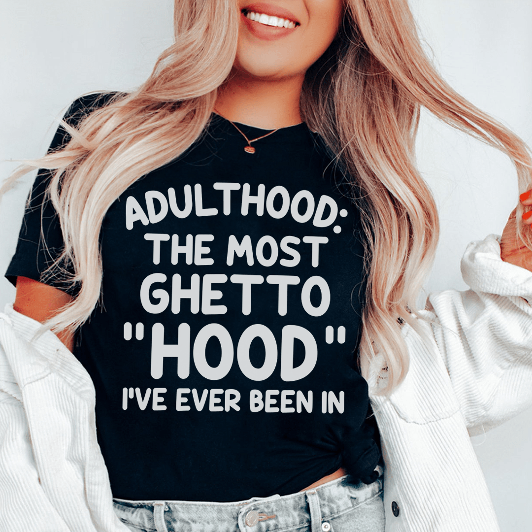 Adulthood Is The Most Ghetto Hood I've Ever Been In Tee-0