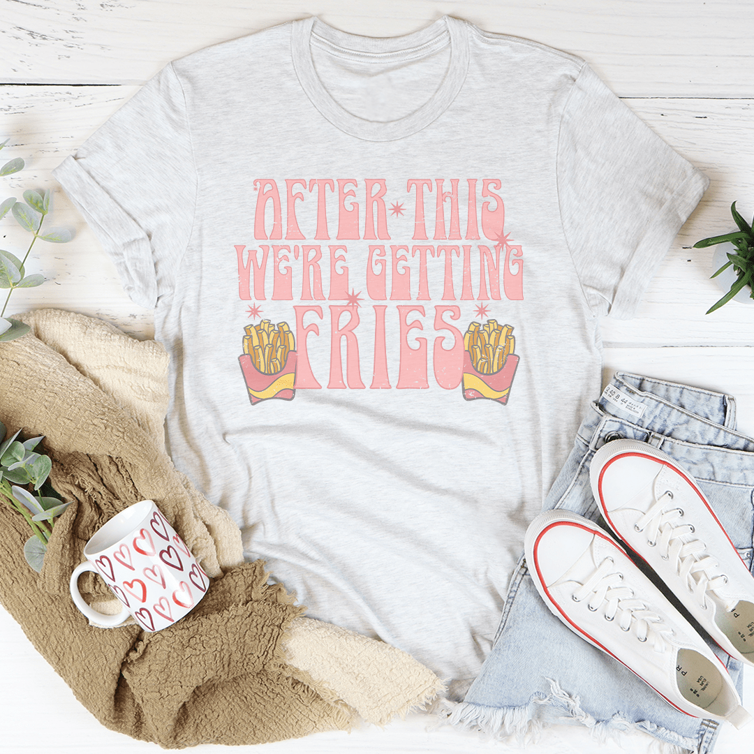 After This We're Getting Fries Tee-0