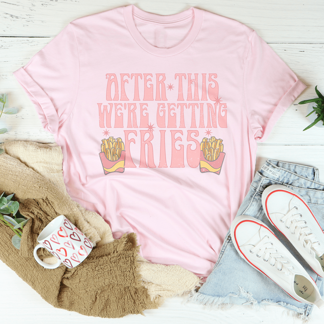 After This We're Getting Fries Tee-2