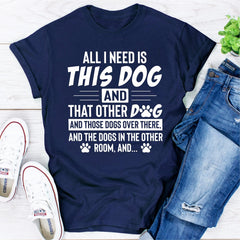 All I Need Is This Dog and That Other Dog T-Shirt-10