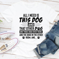 All I Need Is This Dog and That Other Dog T-Shirt-1