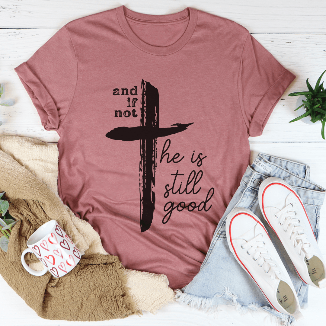 And If Not He Is Still Good Tee-3