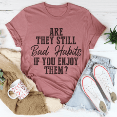 Are They Still Bad Habits If You Enjoy Them Tee-3