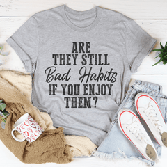 Are They Still Bad Habits If You Enjoy Them Tee-2