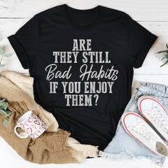 Are They Still Bad Habits If You Enjoy Them Tee-1