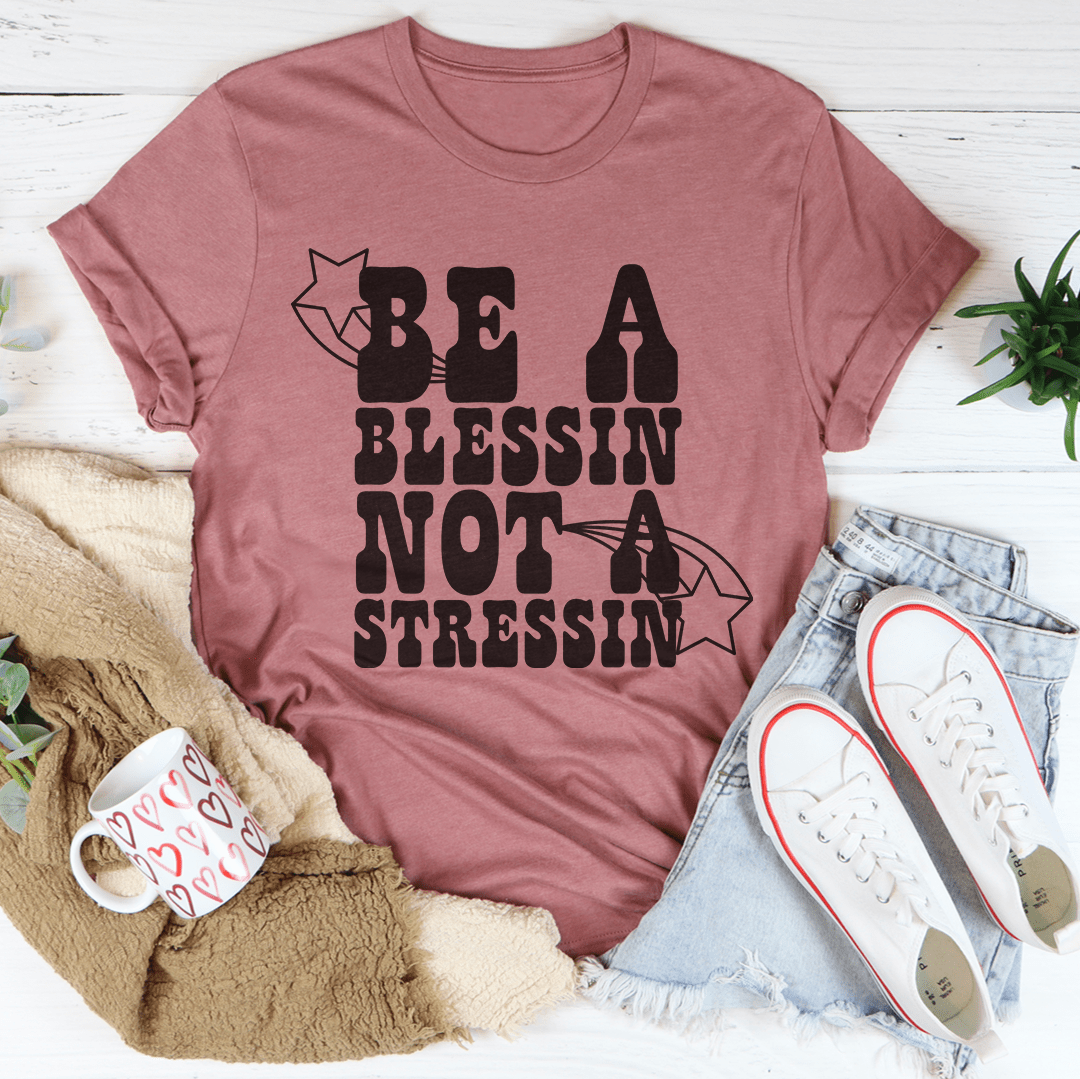 Be A Blessin' Not A Stressin Tee-3