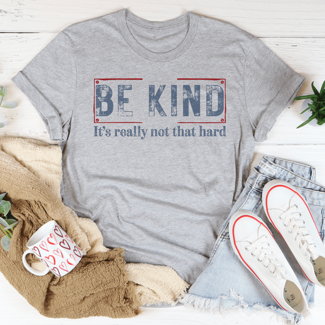 Be Kind It’s Really Not That Hard Tee-1