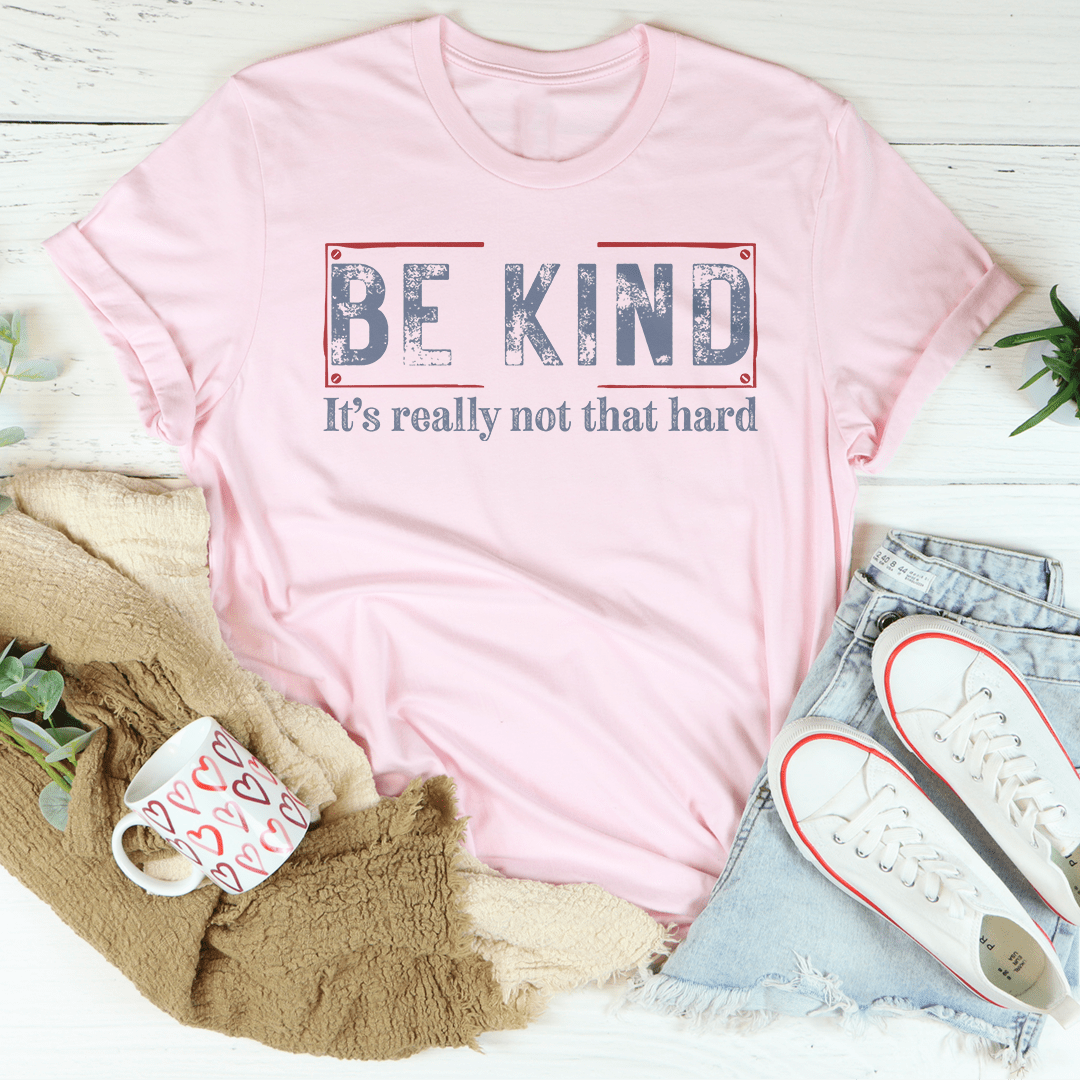 Be Kind It’s Really Not That Hard Tee-3