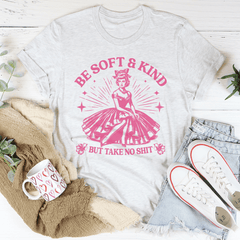 Be Soft And Kind But Take No Shit Tee-3