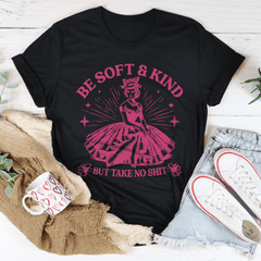 Be Soft And Kind But Take No Shit Tee-0