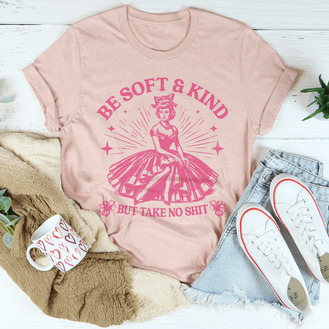 Be Soft And Kind But Take No Shit Tee-1