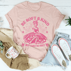 Be Soft And Kind But Take No Shit Tee-1