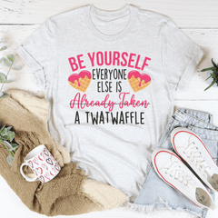 Be Yourself Everyone Else Is Already Taken A Twatwaffle Tee-3