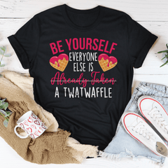 Be Yourself Everyone Else Is Already Taken A Twatwaffle Tee-0