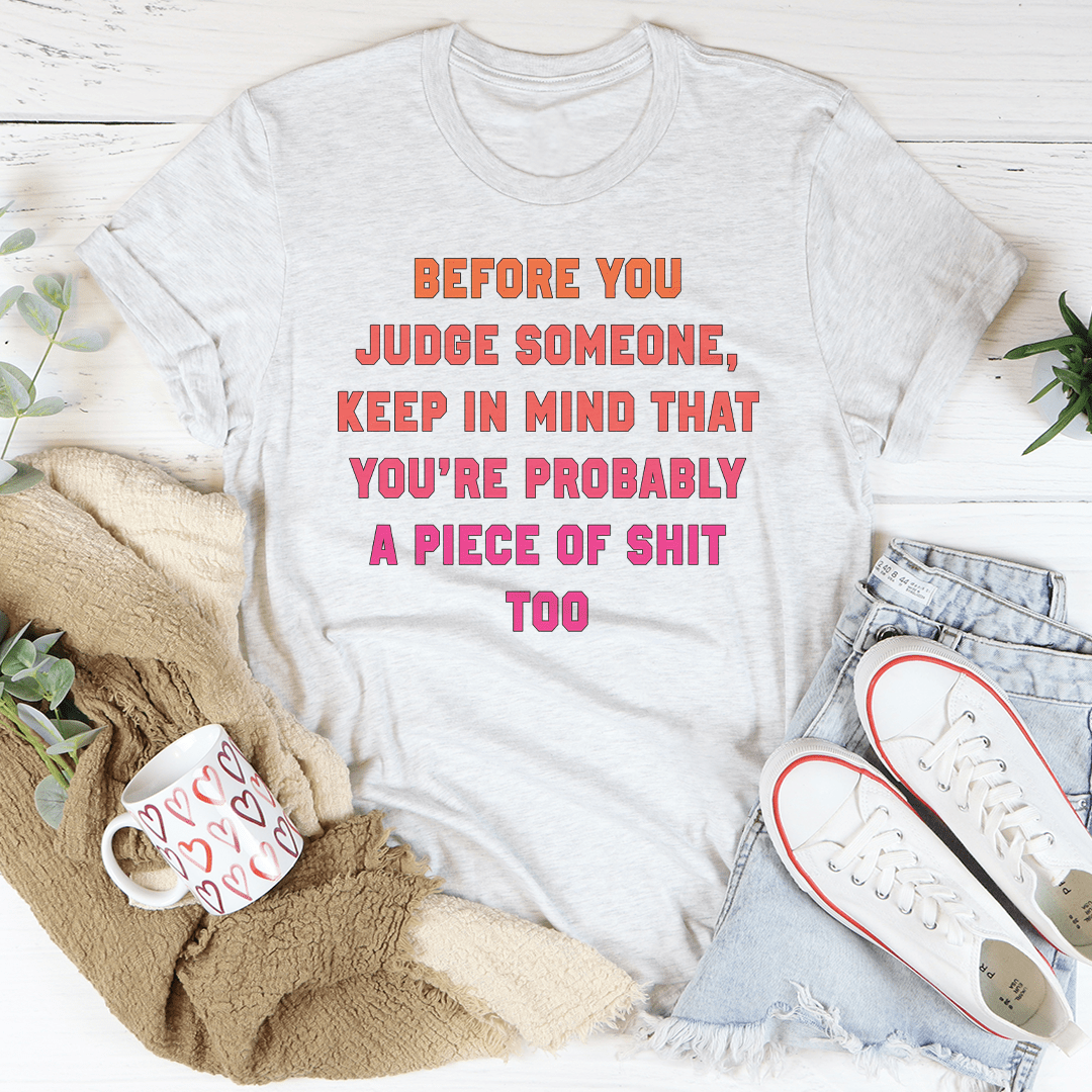 Before You Judge Someone Keep In Mind That Tee-3