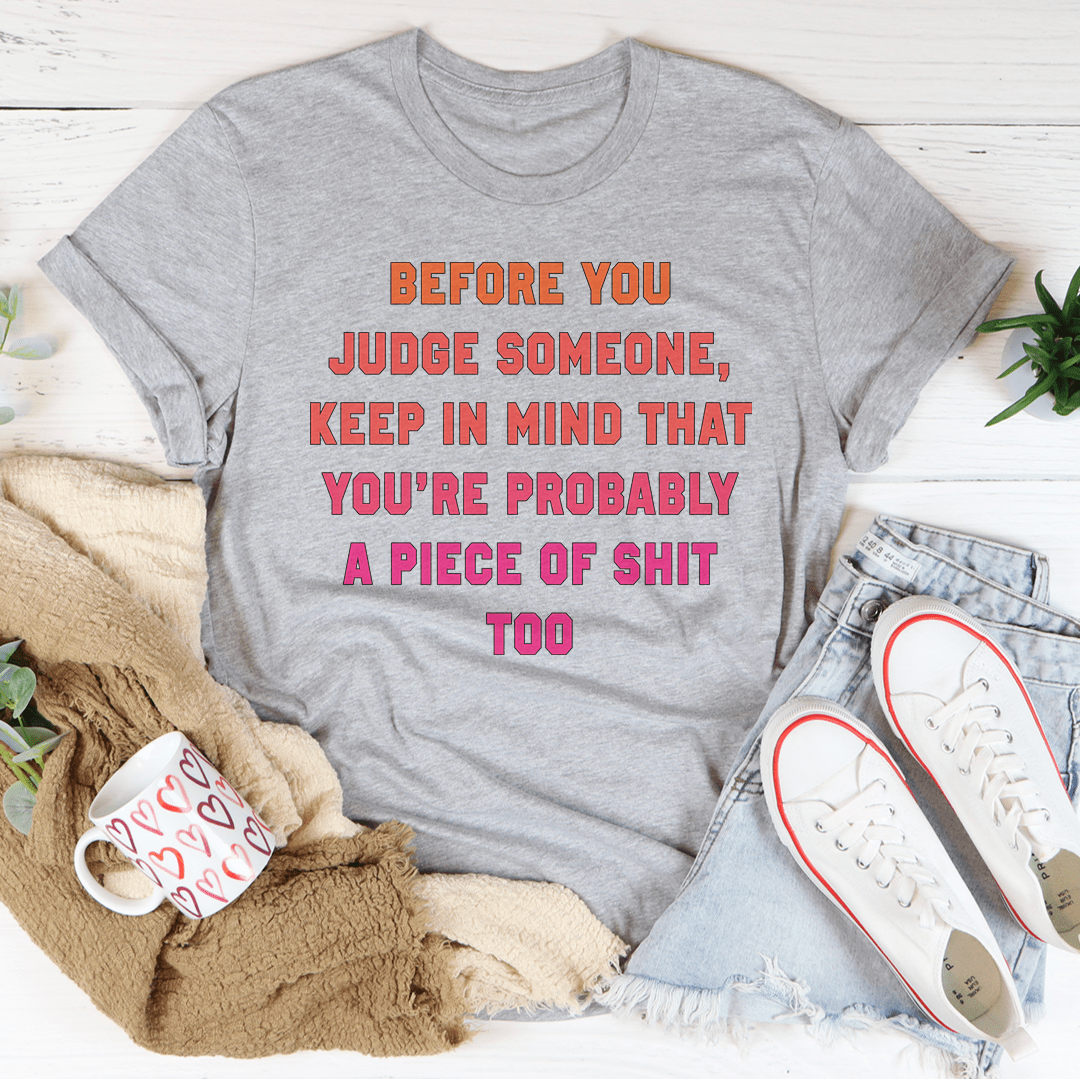 Before You Judge Someone Keep In Mind That Tee-2