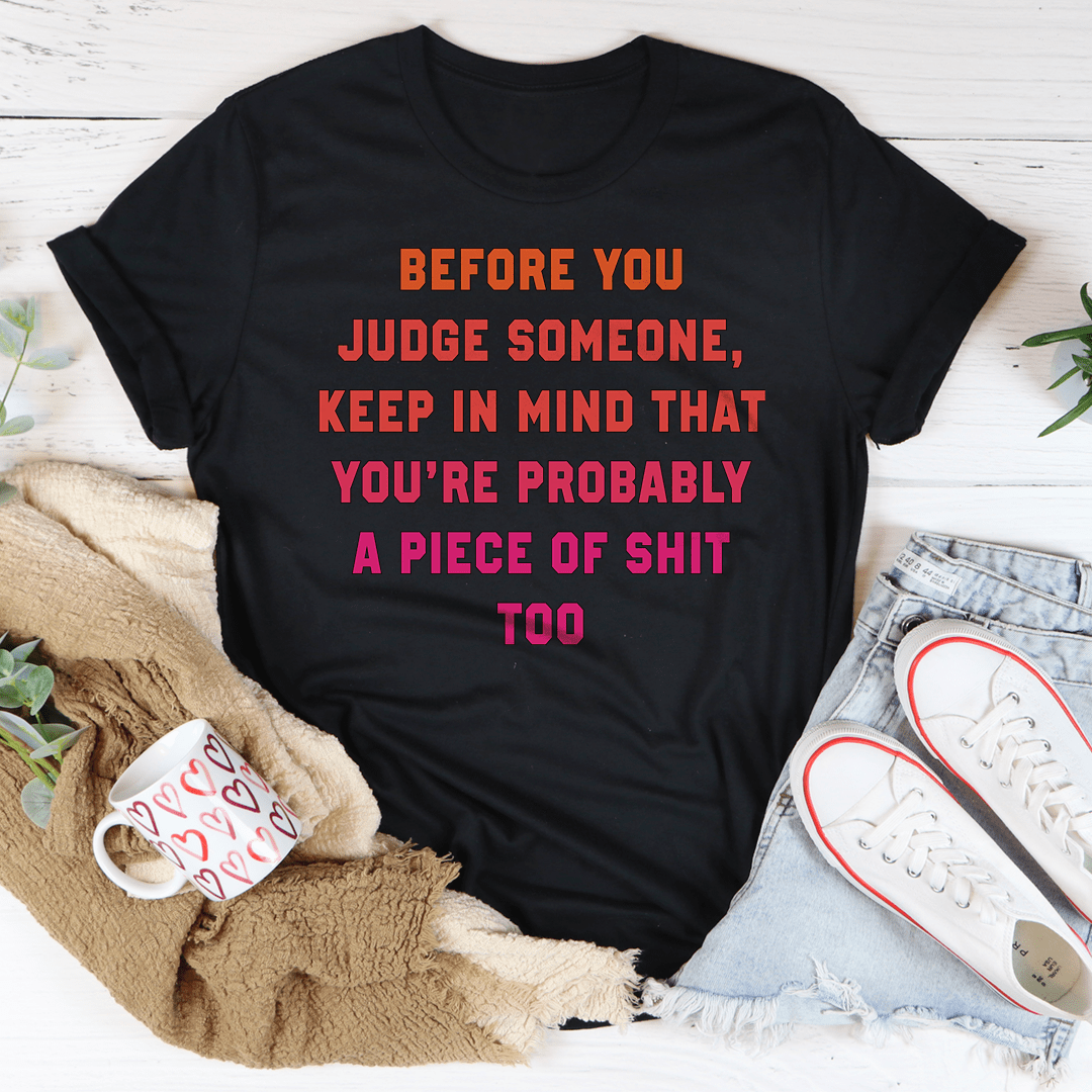 Before You Judge Someone Keep In Mind That Tee-0