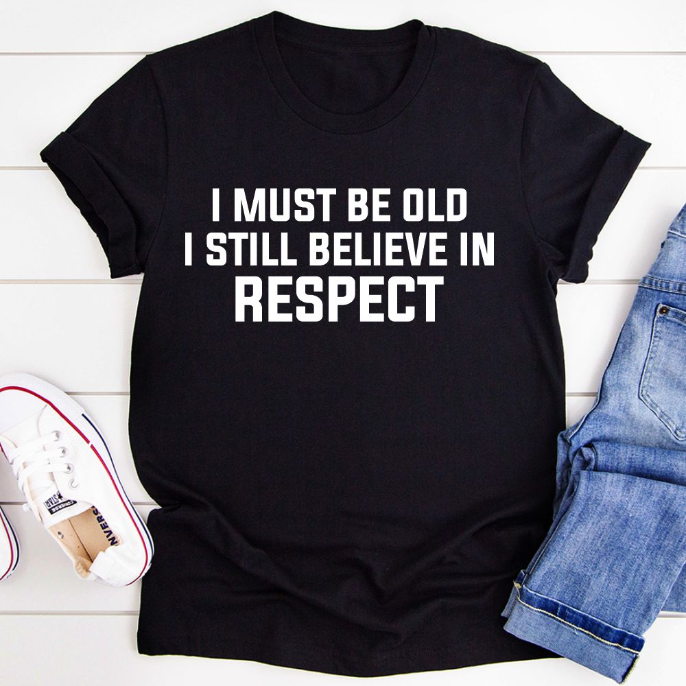 I Must Be Old I Still Believe In Respect T-Shirt-4