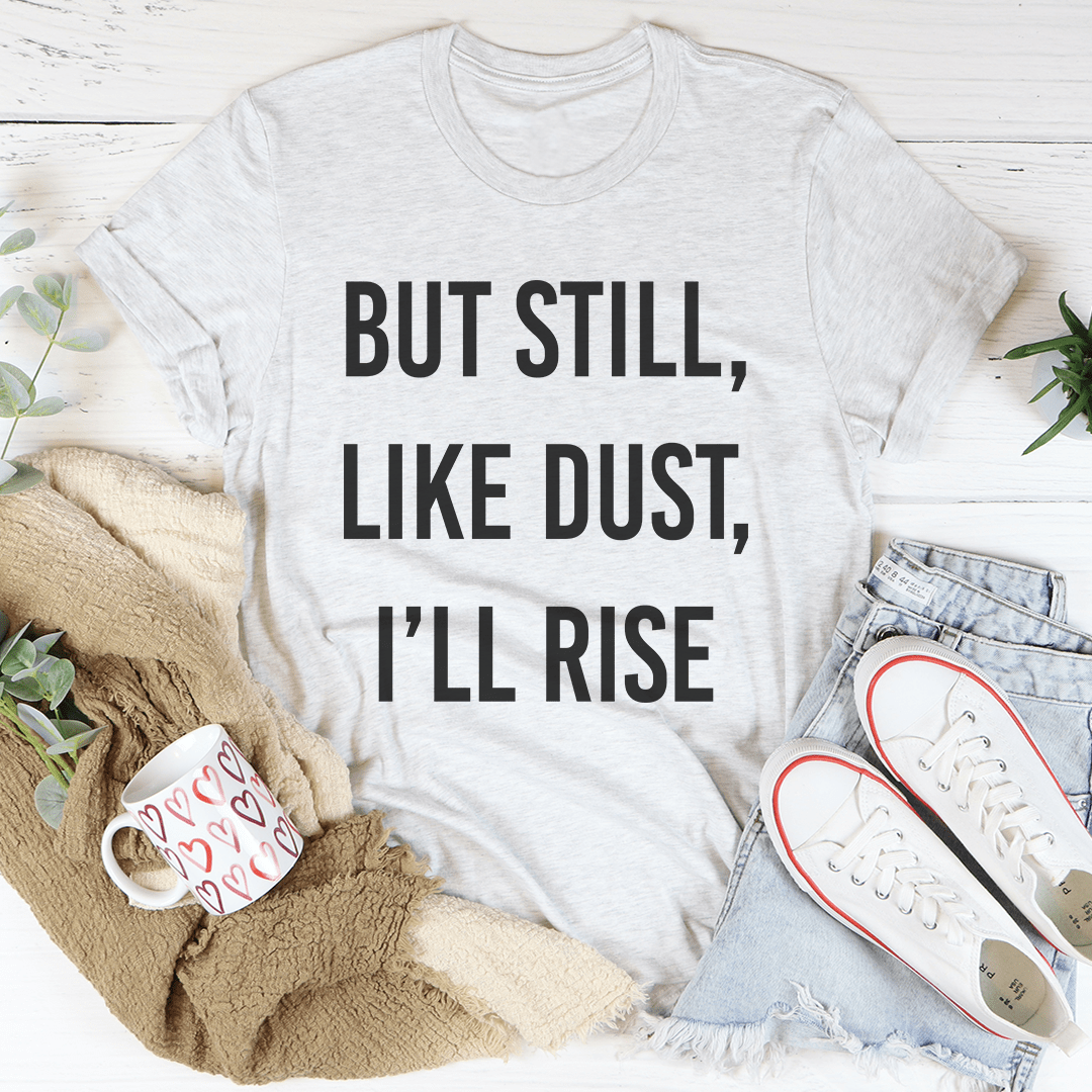 But Still Like Dust I'll Rise Tee-3