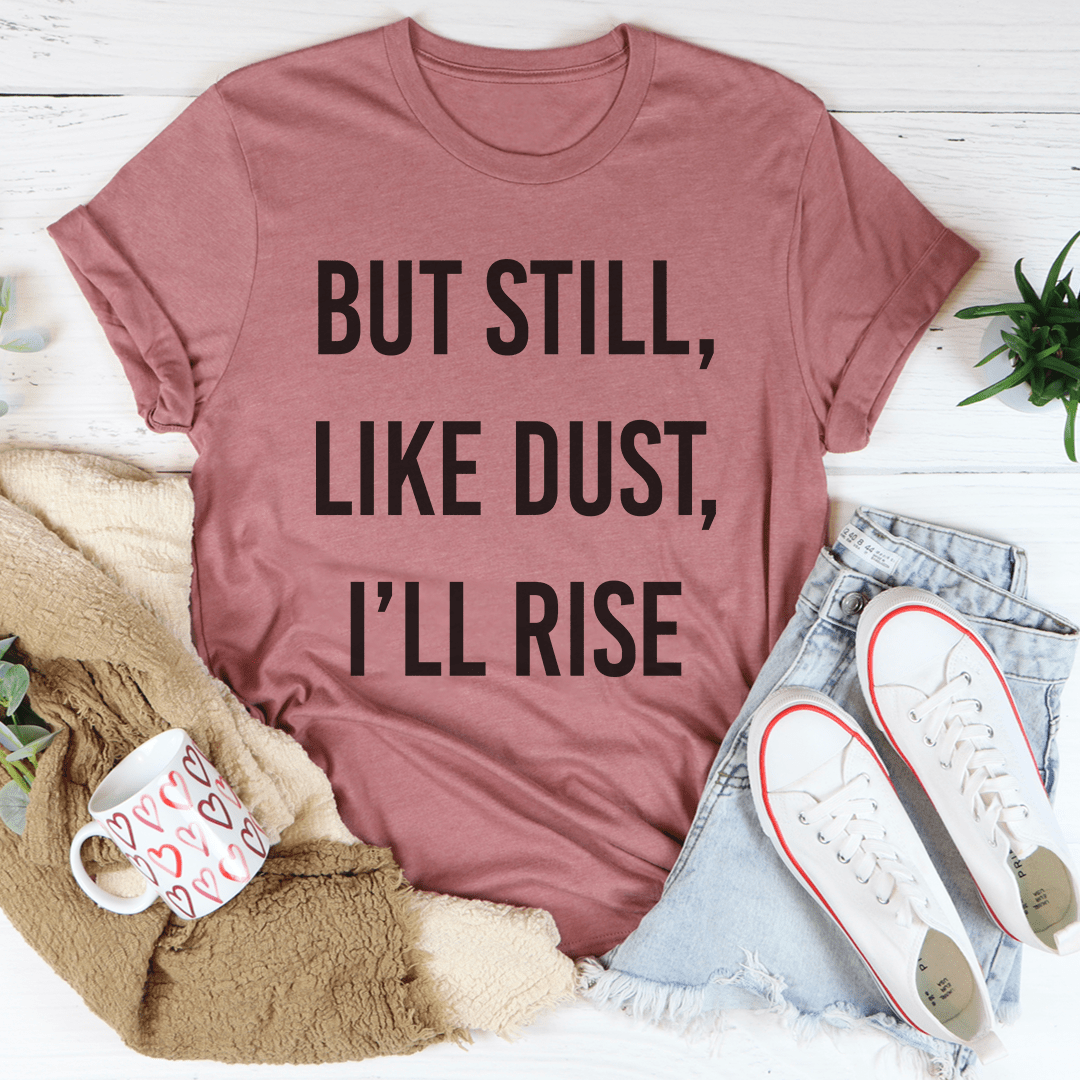 But Still Like Dust I'll Rise Tee-0