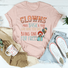 Clowns Make 45K A Year And Here You Are Being One For Free T-Shirt-3