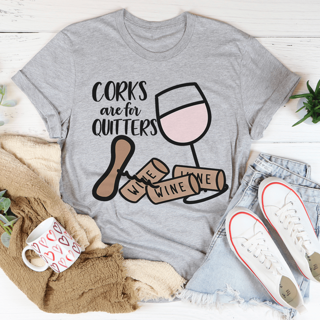 Corks Are For Quitters Tee-1