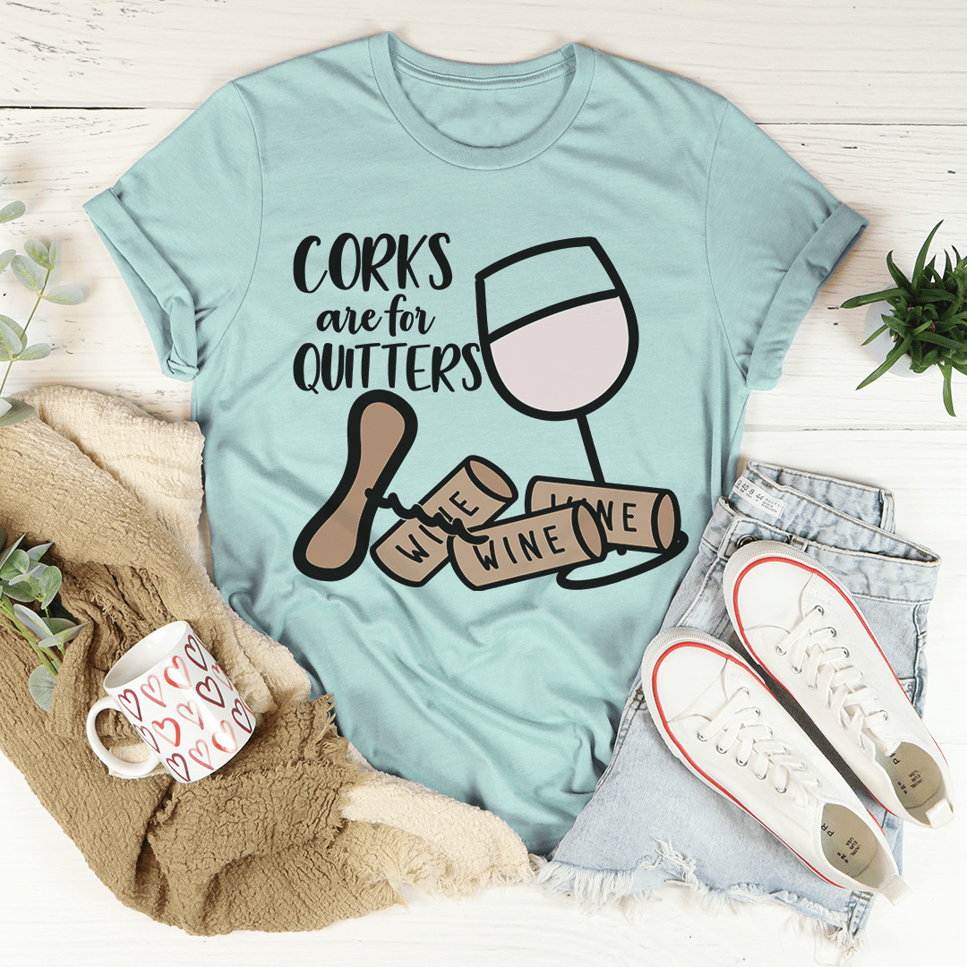 Corks Are For Quitters Tee-3