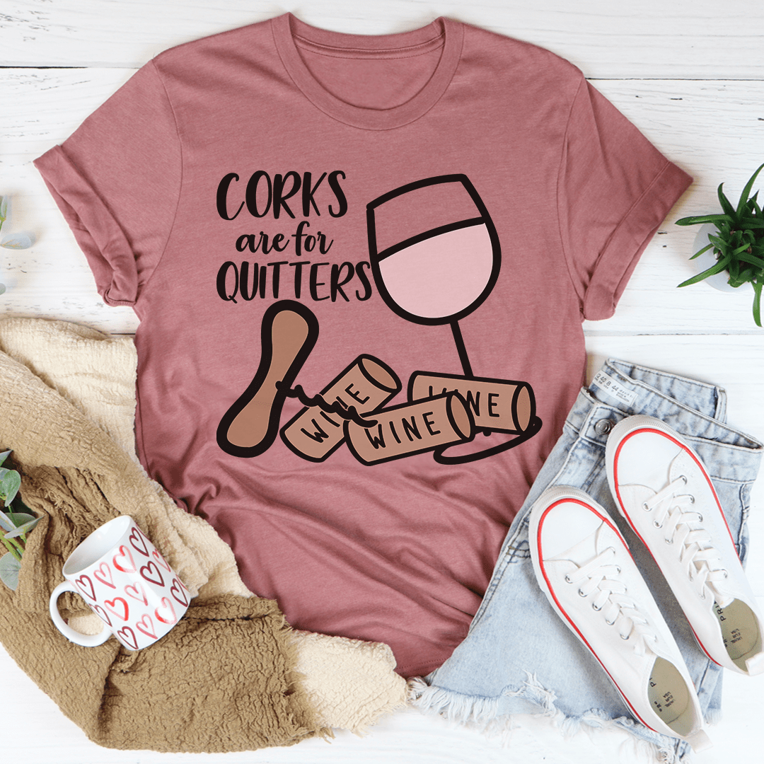 Corks Are For Quitters Tee-0