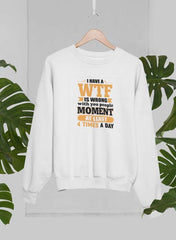 I Have A WTF Is Wrong With You People Moment At Least 4 Times A Day Sweat Shirt-2
