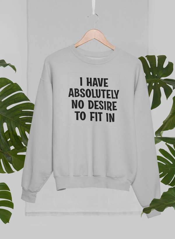 I Have Absolutely No Desire To Fit In Sweat Shirt-1