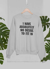 I Have Absolutely No Desire To Fit In Sweat Shirt-1