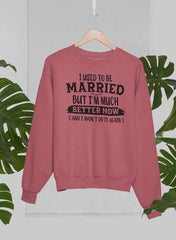 I Used To Be Married But I'm Much Better Now And I Won't Do It Again Sweat Shirt-2