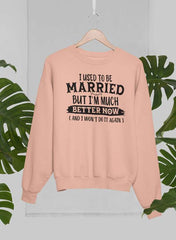 I Used To Be Married But I'm Much Better Now And I Won't Do It Again Sweat Shirt-0