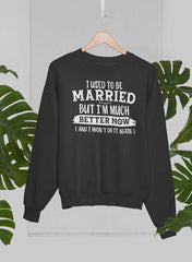 I Used To Be Married But I'm Much Better Now And I Won't Do It Again Sweat Shirt-3