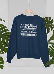 Not To Brag Or Anything But I Can Forget What I'm Doing While I'm Doing It Sweat Shirt-2