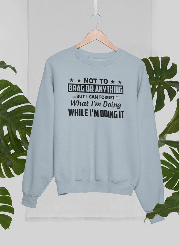 Not To Brag Or Anything But I Can Forget What I'm Doing While I'm Doing It Sweat Shirt-4